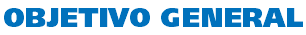 OBJETIVO GENERAL