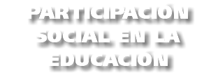 PARTICIPACIÓN SOCIAL EN LA EDUCACIÓN